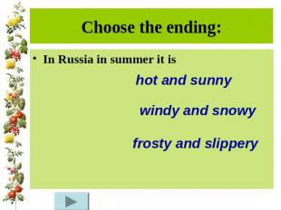 Choose the ending:In Russia in summer it is