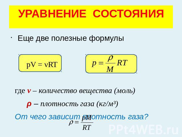 УРАВНЕНИЕ СОСТОЯНИЯЕще две полезные формулы pV = νRT где ν – количество вещества (моль) ρ – плотность газа (кг/м³) От чего зависит плотность газа?