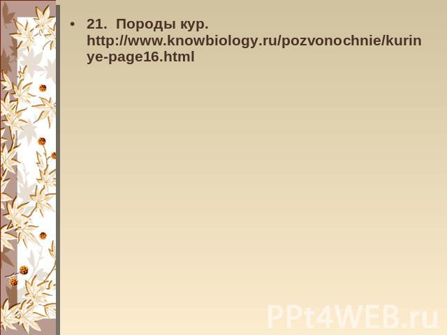 21. Породы кур. http://www.knowbiology.ru/pozvonochnie/kurinye-page16.html21. Породы кур. http://www.knowbiology.ru/pozvonochnie/kurinye-page16.html