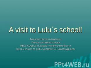 A visit to Lulu`s school!Фазлыева Наталья АзифовнаУчитель английского языкаМКОУ