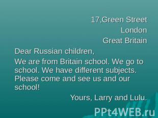 17,Green StreetLondonGreat BritainDear Russian children,We are from Britain scho