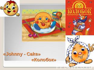 «Johnny - Cake» «Колобок»