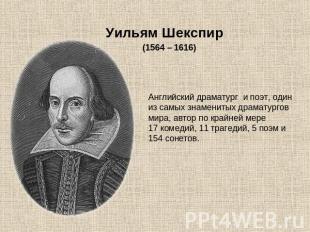 Уильям Шекспир (1564 – 1616) Английский драматург и поэт, один из самых знаменит
