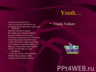 Youth… Vitalij Volkov Осенью в город просто ли,Смогу ли пустить тебя просто так,