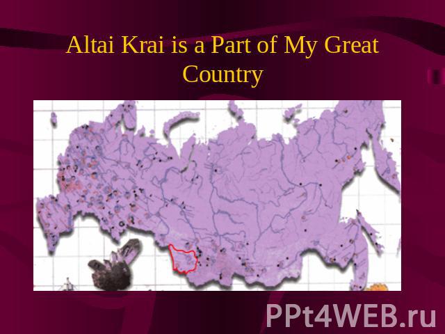 Altai Krai is a Part of My Great Country