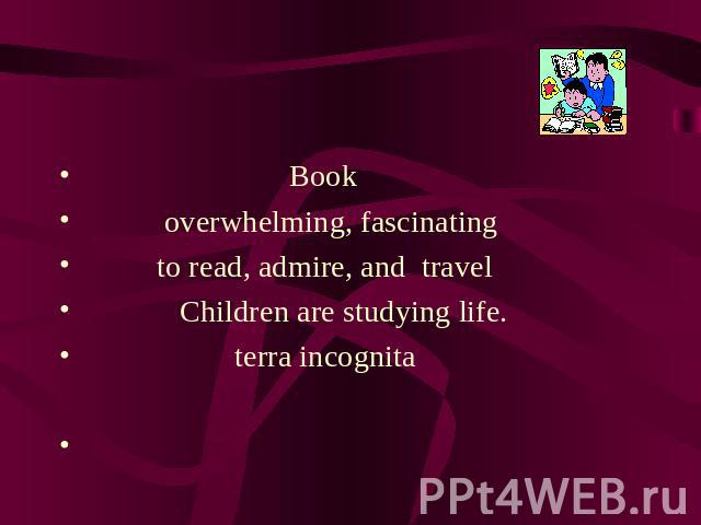 Book overwhelming, fascinating to read, admire, and travel Children are studying life. terra incognita
