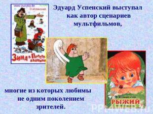 Эдуард Успенский выступал как автор сценариев мультфильмов, многие из которых лю