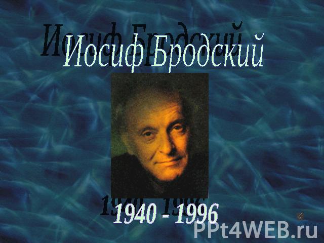 Иосиф Бродский 1940 - 1996