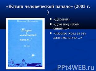 «Жизни человеческой начало» (2003 г.) «Деревня»«Дом под небом синим…»«Люблю Урал