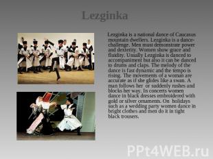 Lezginka Lezginka is a national dance of Caucasus mountain dwellers. Lezginka is