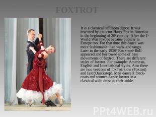 FOXTROT It is a classical ballroom dance. It was invented by an actor Harry Fox