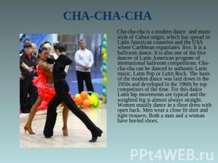 CHA-CHA-CHA Cha-cha-cha is a modern dance and music style of Cuban origin, which