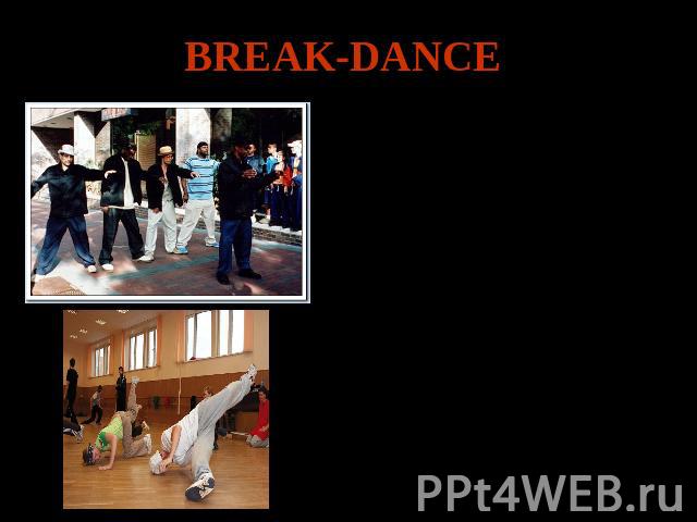 BREAK-DANCE Break-dance is a modern street dance. It is a base of hip-hop culture. It was born in 1969 in New York and was named “Good Foot” in honor of the dance (“Get on the Good Foot”). It was in fashion that time. It became very popular in 1980s…