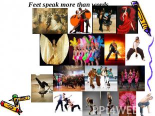 Feet speak more than words 1.Waltz2.Tango3. Cha-cha-cha4. Flamenco5. Bally dance