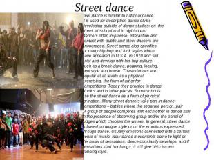 Street dance Street dance is similar to national dance. It is used for descripti