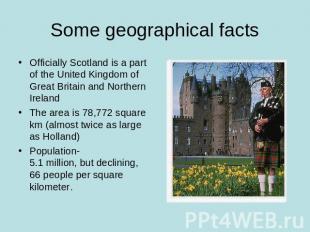 Some geographical facts Officially Scotland is a part of the United Kingdom of G