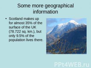 Some more geographical information Scotland makes up for almost 35% of the surfa