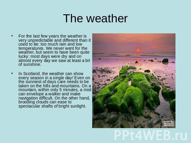 The weather For the last few years the weather is very unpredictable and different than it used to be: too much rain and low temperatures. We never went for the weather, but seem to have been quite lucky: most days were dry and on almost every day w…