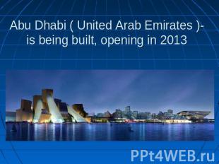 Abu Dhabi ( United Arab Emirates )-is being built, opening in 2013