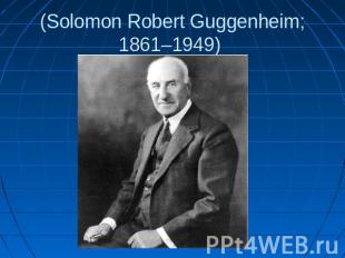 (Solomon Robert Guggenheim; 1861–1949)