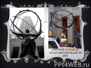 A BRONZE STATUE OF ATLAS WAS INSTALLED IN 1937.