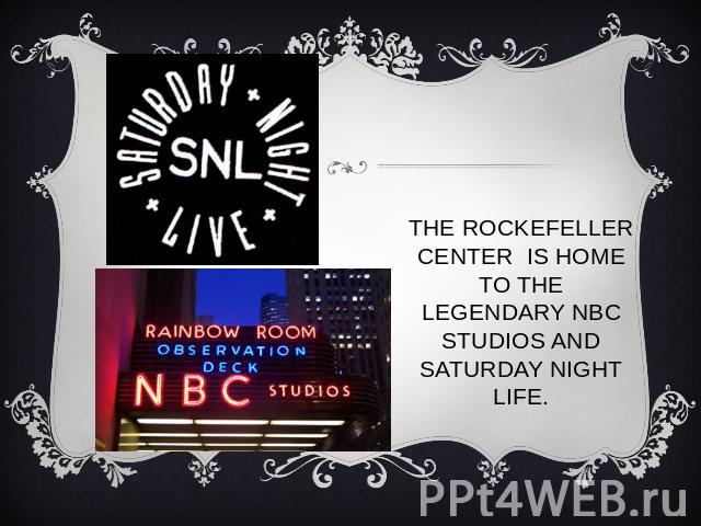 The Rockefeller Center is home to the legendary NBC Studios and Saturday Night Life.