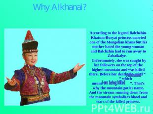 Why Alkhanai? According to the legend Balchzhin-Khatum-Buryat princess married o