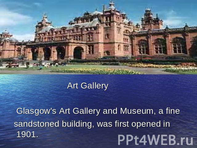Art Gallery Glasgow's Art Gallery and Museum, a fine sandstoned building, was first opened in 1901.