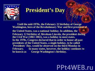 President’s Day Until the mid-1970s, the February 22 birthday of George Washingt