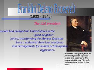 Franklin Delano Roosevelt (1933 - 1945) The 32d president Roosevelt had pledged