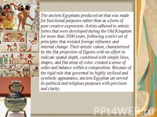 The ancient Egyptians produced art that was made for functional purposes rather