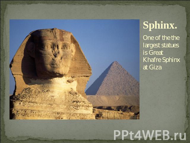 Sphinx. One of the the largest statues is Great Khafre Sphinx at Giza