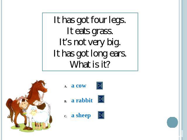 It has got four legs.It eats grass.It’s not very big.It has got long ears.What is it? a cowa rabbita sheep