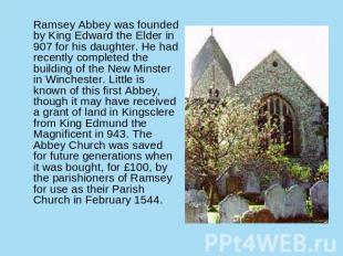 Ramsey Abbey was founded by King Edward the Elder in 907 for his daughter. He ha