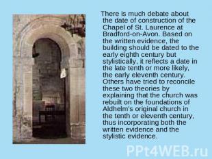 There is much debate about the date of construction of the Chapel of St. Laurenc
