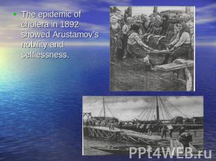 The epidemic of cholera in 1892 showed Arustamov’s nobility and selflessness.