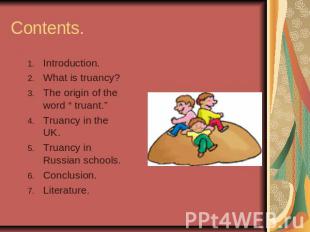 Contents. Introduction.What is truancy?The origin of the word “ truant.”Truancy