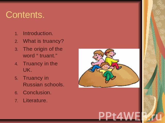 Contents. Introduction.What is truancy?The origin of the word “ truant.”Truancy in the UK.Truancy in Russian schools.Conclusion.Literature.
