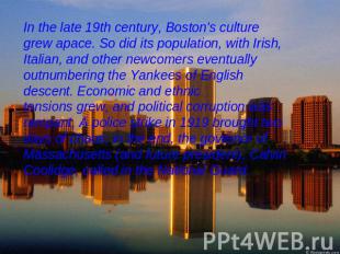 In the late 19th century, Boston's culture grew apace. So did its population, wi