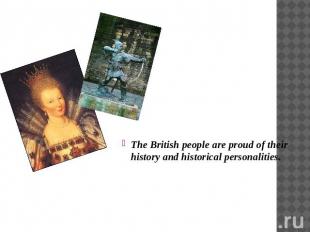 The British people are proud of their history and historical personalities.