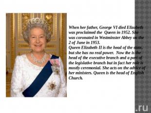 When her father, George VI died Elizabeth was proclaimed the Queen in 1952. She