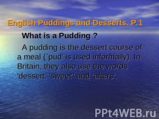English Puddings and Desserts. Р.1  What is a Pudding ?A pudding is the dessert