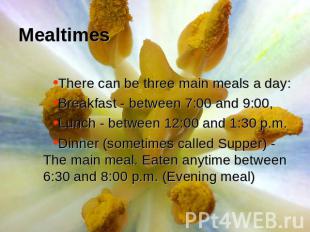 Mealtimes There can be three main meals a day:Breakfast - between 7:00 and 9:00,
