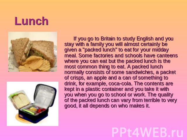 Lunch If you go to Britain to study English and you stay with a family you will almost certainly be given a 