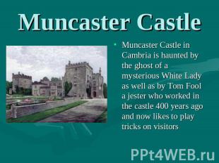 Muncaster Castle Muncaster Castle in Cambria is haunted by the ghost of a myster