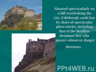 Situated spectacularly on a hill overlooking the city, Edinburgh castle has its