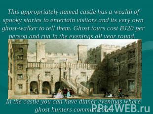 This appropriately named castle has a wealth of spooky stories to entertain visi