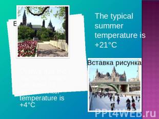 The typical summer temperature is +21°C Ottawa has the warmest winter because it
