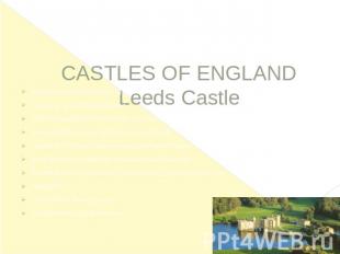    CASTLES OF ENGLANDLeeds Castle the most romantic castle in Englandis located 