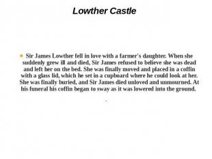 Lowther Castle Sir James Lowther fell in love with a farmer's daughter. When she